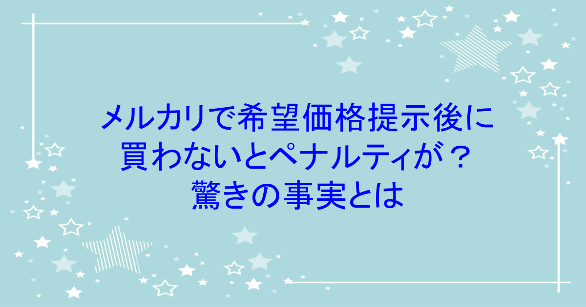 メルカリで希望価格提示後に買わないとペナルティ！？驚きの事実とは！？