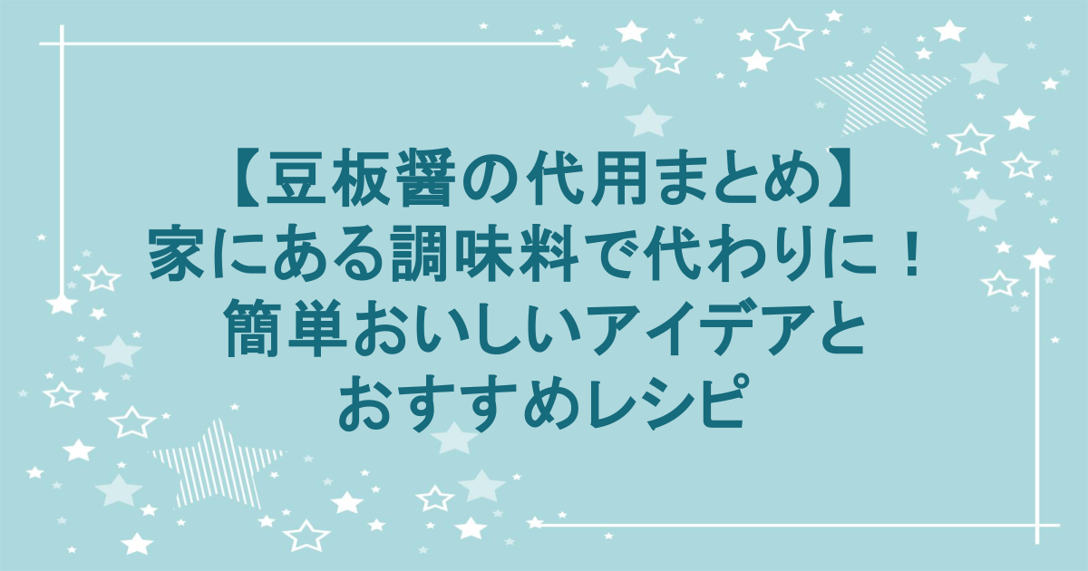 【豆板醤の代用まとめ】家にある調味料で代わりに！簡単おいしいアイデアとおすすめレシピ